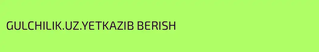 GULCHILIK.UZ.YETKAZIB BERISH